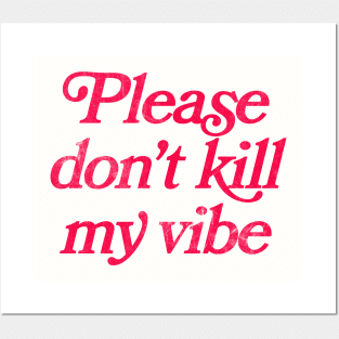 Please Don't Kill My Vibe Posters and Art